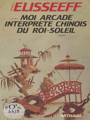 cover image of Moi, Arcade, interprète chinois du Roi-Soleil